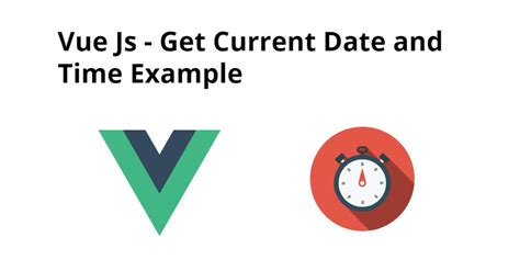 How to Get Current Date and Time In Vue Js