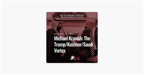 ‎the Bulwark Podcast Michael Kranish The Trumpkushnersaudi Vortex On Apple Podcasts