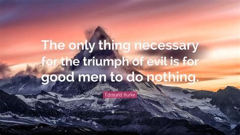 Edmund Burke Quote “the Only Thing Necessary For The Triumph Of Evil