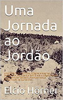 Uma Jornada ao Jordão Uma história de sacríficos milagres e alegrias