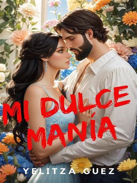 Mi Dulce Manía Novela De Yelitza Guez Pdf Gratis Online Moboreader