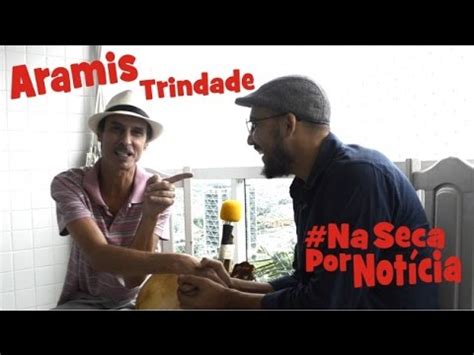 NA SECA POR NOTÍCIA ARAMIS TRINDADE YouTube