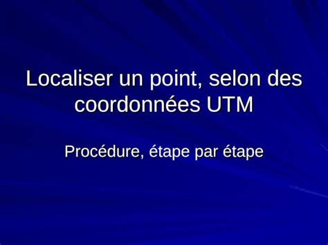 Ppt Localiser Un Selon Des Coordonn Es Utm Localiser Un Point Selon