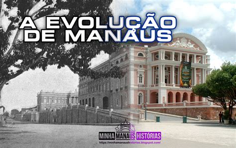 Quem Nasce Em Manaus É O Quê - EVOLUÇÃO HISTÓRICA de MANAUS