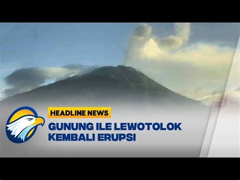 Gunung Ile Lewotolok Kembali Erupsi Hari Ini Tinggi Abu Vulkanik Capai