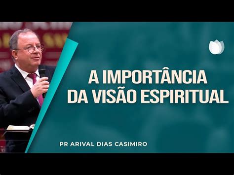 VOCÊ SABE QUAL A IMPORTÂNCIA DA VISÃO ESPIRITUAL Rev Arival Dias