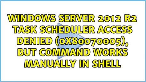 Windows Server 2012 R2 Task Scheduler Access Denied 0x80070005 But