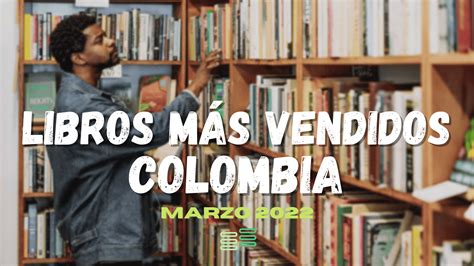 Los 10 Libros Más Vendidos En Colombia 2022 [marzo] Listalibro