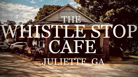 Visiting Juliette Ga And The Whistle Stop Cafe Fried Green Tomatoes