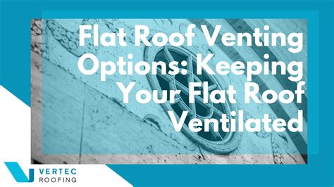 Flat Roof Venting Options: Keeping Your Flat Roof Ventilated