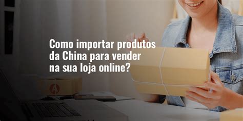 Como Importar Produtos Da China Para Vender Na Sua Loja Online