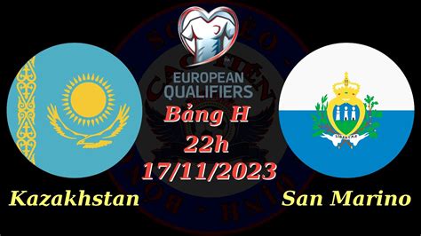 Nhận định Soi kèo Kazakhstan vs San Marino 22h 17 11 Bảng H Vòng