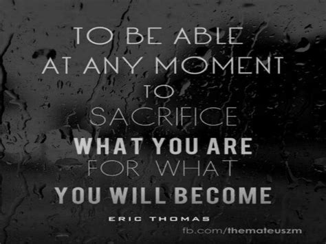 To Be Successful You Must Be Willing At Any Moment Sacrifice What You