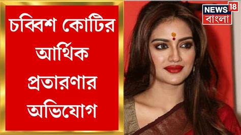 Nusrat Jahan চব্বিশ কোটির আর্থিক প্রতারণার অভিযোগ নুসরত জাহানের