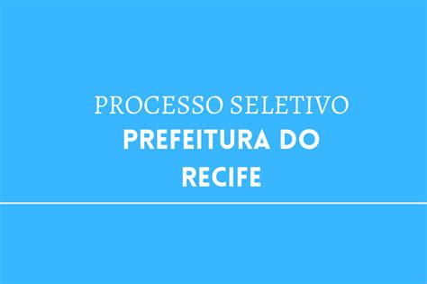 Prefeitura do Recife PE promove seleção pública para ocupar vagas na