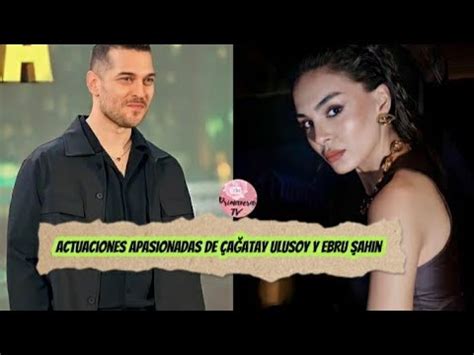 Actuaciones Apasionadas De Cagatay Ulusoy Y Ebru Sahin Cagatayulusoy