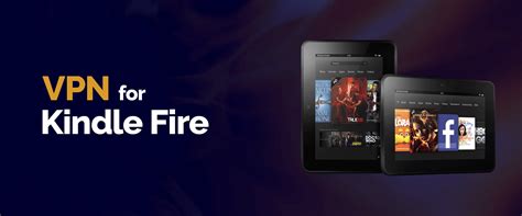 How To Access Blocked Content On Kindle Fire Using A Vpn