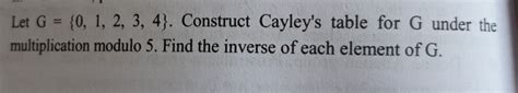 Solved Let G Construct Cayley S Table For G Under The