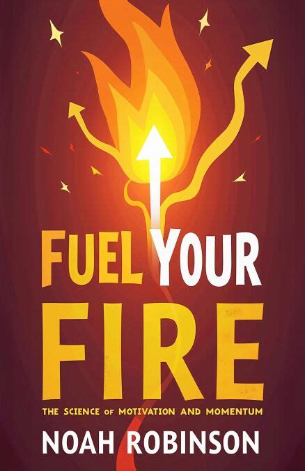 Fuel Your Fire The Science Of Motivation And Momentum 9798230927501