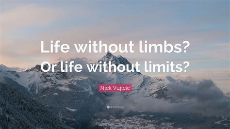 Nick Vujicic Quote: “Life without limbs? Or life without limits?”