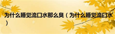 为什么睡觉流口水那么臭（为什么睡觉流口水）草根科学网