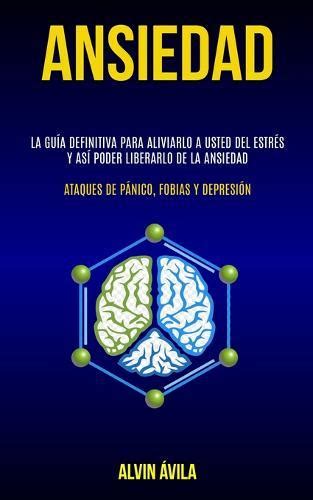 Ansiedad La guía definitiva para aliviarlo a usted del estrés y así