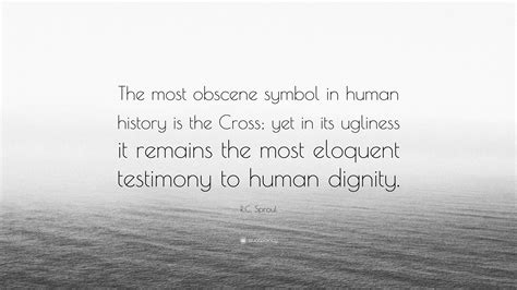 R C Sproul Quote “the Most Obscene Symbol In Human History Is The