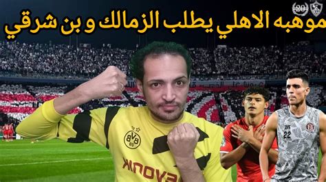 ولعت اشرف بن شرقي في الزمالكوالموقف النهائي لاحمد حمديصياح وشياط في