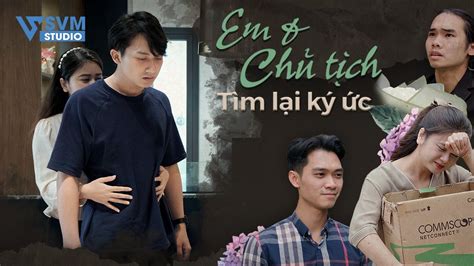 Em Và Chủ Tịch Tìm Lại Ký Ức Phim Tổng Tài Chủ Tịch Hay Nhất SVM