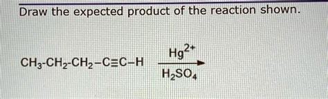 SOLVED Draw The Expected Product Of The Reaction Shown CH3 CH2 CH2 C