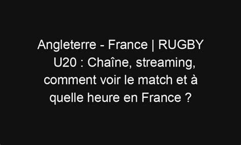 Angleterre France RUGBY U20 Chaîne streaming comment voir le