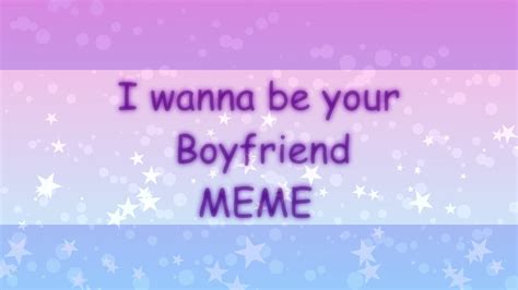 I Wanna Be Your Boyfriend Meme Youtube