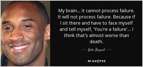 Kobe Bryant quote: My brain . . . it cannot process failure. It...