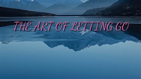 The Art Of Letting Go Youtube