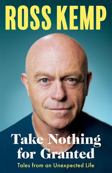 Take Nothing For Granted By Ross Kemp Goodreads