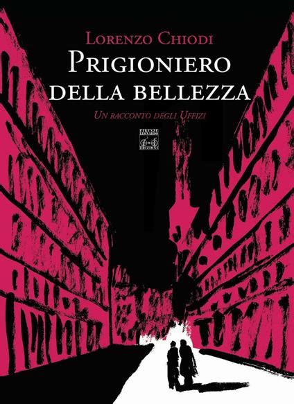 Prigioniero Della Bellezza Un Racconto Degli Uffizi Lorenzo Chiodi