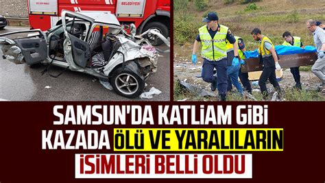 Samsun da katliam gibi kazada ölü ve yaralıların isimleri belli oldu