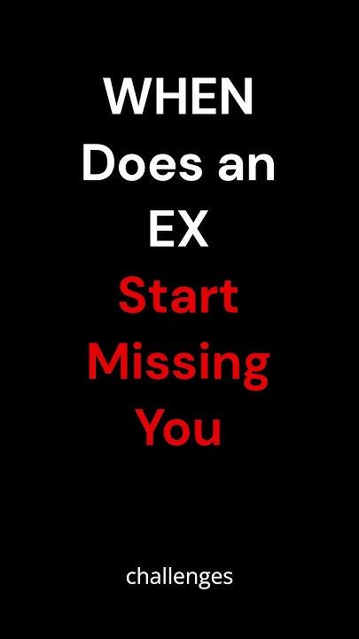 When Does An Ex Start Missing You Youtube