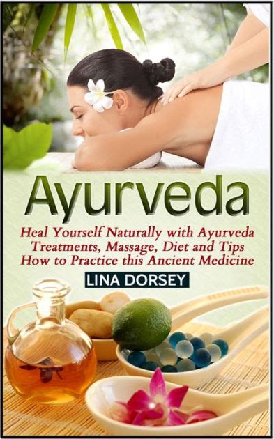 Ayurveda Heal Yourself Naturally With Ayurveda Treatments Massage Diet And Tips How To