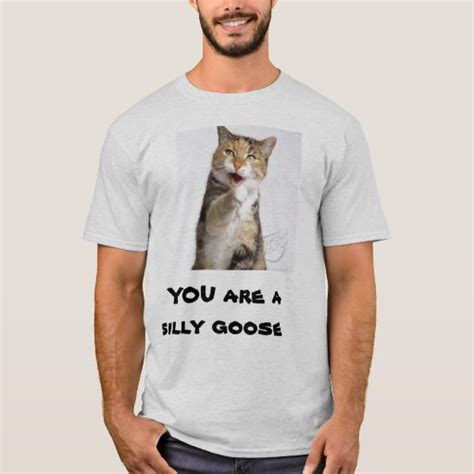 You Are A Silly Goose T Shirt Zazzle