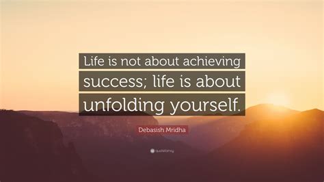 Debasish Mridha Quote “life Is Not About Achieving Success Life Is