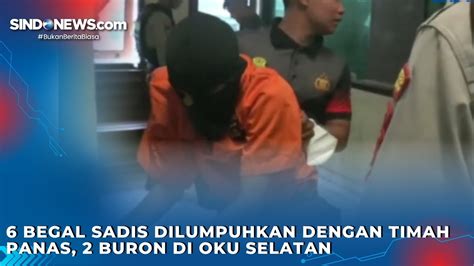 6 Begal Sadis Dilumpuhkan Dengan Timah Panas 2 Buron Di OKU Selatan