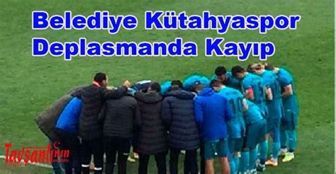 Belediye Kütahyaspor Deplasmanda Kayıp Kütahya nın Sesi Gazetesi