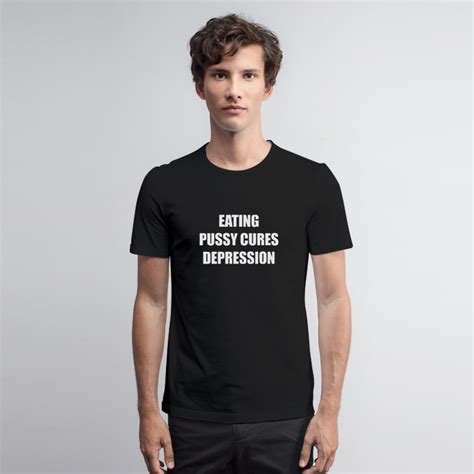 Eating Pussy Cures Depression T Shirt Outfithype