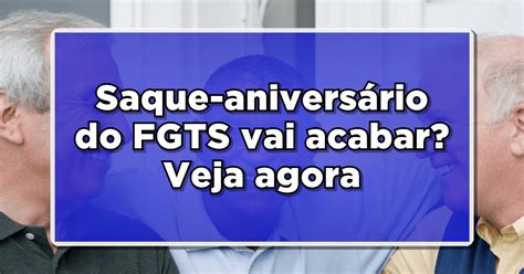 Saque Aniversário Do Fgts Vai Acabar Veja Agora