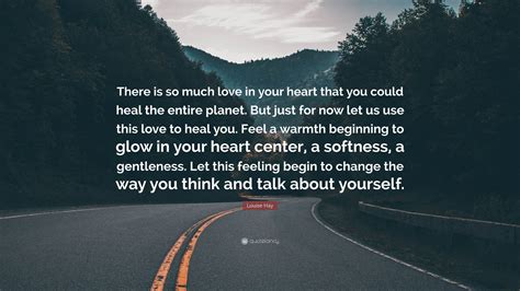 Louise Hay Quote “there Is So Much Love In Your Heart That You Could Heal The Entire Planet