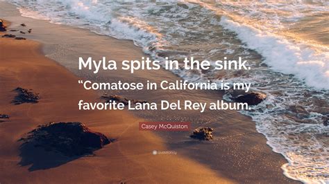 Casey McQuiston Quote: “Myla spits in the sink. “Comatose in California