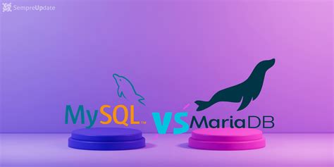 Descubra As Diferenças Entre MySQL e MariaDB SempreUpdate