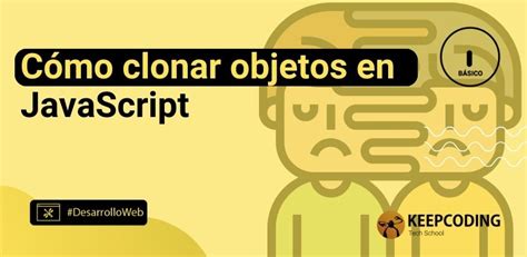 C Mo Clonar Objetos En Javascript Keepcoding Bootcamps