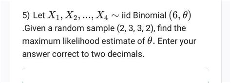 Solved N 5 Let X1 X2 X4 ~ Iid Binomial 6 0 Given